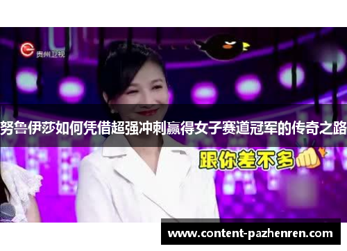 努鲁伊莎如何凭借超强冲刺赢得女子赛道冠军的传奇之路 努鲁伊莎如何凭借超强冲刺赢得女子赛道冠军的传奇之路
