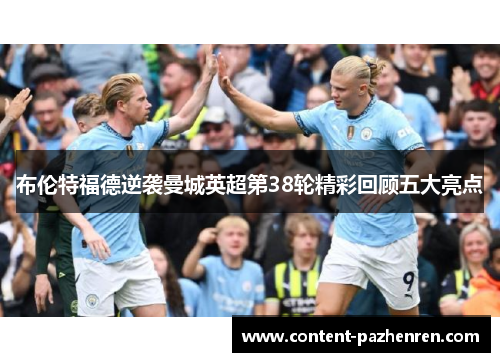 布伦特福德逆袭曼城英超第38轮精彩回顾五大亮点 布伦特福德逆袭曼城英超第38轮精彩回顾五大亮点