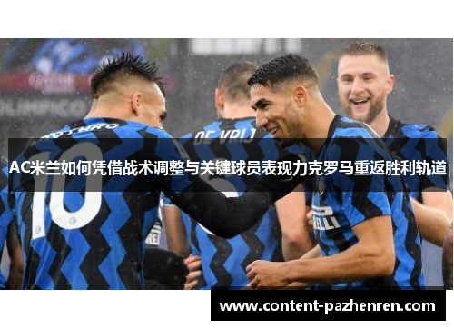 AC米兰如何凭借战术调整与关键球员表现力克罗马重返胜利轨道 AC米兰如何凭借战术调整与关键球员表现力克罗马重返胜利轨道