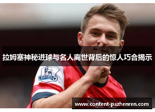 拉姆塞神秘进球与名人离世背后的惊人巧合揭示 拉姆塞神秘进球与名人离世背后的惊人巧合揭示