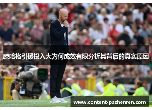 滕哈格引援投入大为何成效有限分析其背后的真实原因 滕哈格引援投入大为何成效有限分析其背后的真实原因