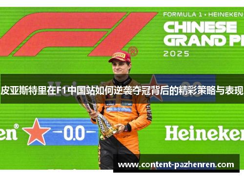 皮亚斯特里在F1中国站如何逆袭夺冠背后的精彩策略与表现 皮亚斯特里在F1中国站如何逆袭夺冠背后的精彩策略与表现