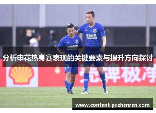 分析申花热身赛表现的关键要素与提升方向探讨 分析申花热身赛表现的关键要素与提升方向探讨