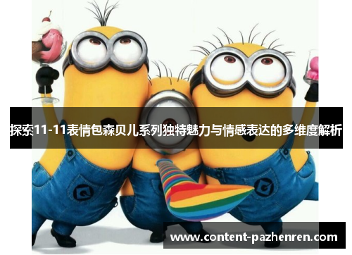 探索11-11表情包森贝儿系列独特魅力与情感表达的多维度解析 探索11-11表情包森贝儿系列独特魅力与情感表达的多维度解析