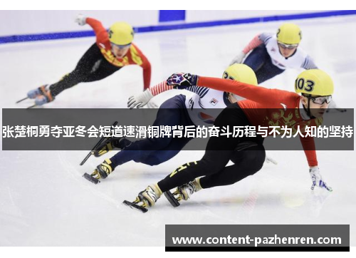 张楚桐勇夺亚冬会短道速滑铜牌背后的奋斗历程与不为人知的坚持 张楚桐勇夺亚冬会短道速滑铜牌背后的奋斗历程与不为人知的坚持
