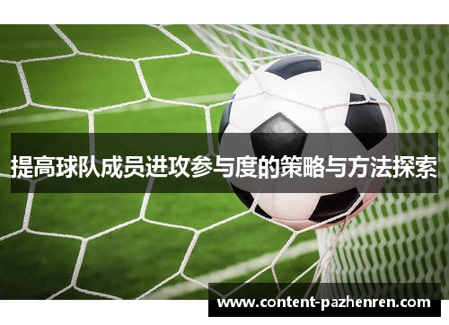 提高球队成员进攻参与度的策略与方法探索 提高球队成员进攻参与度的策略与方法探索