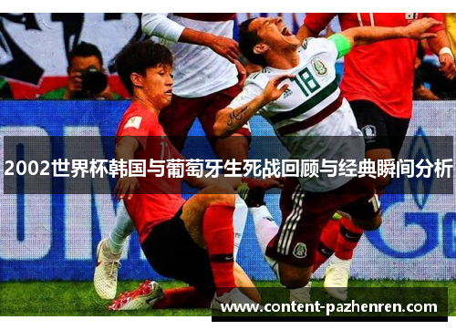 2002世界杯韩国与葡萄牙生死战回顾与经典瞬间分析 2002世界杯韩国与葡萄牙生死战回顾与经典瞬间分析