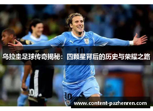 乌拉圭足球传奇揭秘:四颗星背后的历史与荣耀之路 乌拉圭足球传奇揭秘:四颗星背后的历史与荣耀之路
