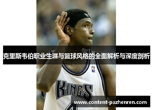 克里斯韦伯职业生涯与篮球风格的全面解析与深度剖析 克里斯韦伯职业生涯与篮球风格的全面解析与深度剖析