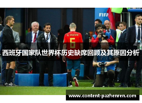 西班牙国家队世界杯历史缺席回顾及其原因分析 西班牙国家队世界杯历史缺席回顾及其原因分析