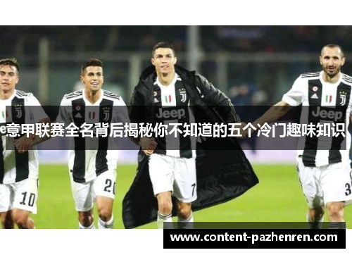 意甲联赛全名背后揭秘你不知道的五个冷门趣味知识 意甲联赛全名背后揭秘你不知道的五个冷门趣味知识