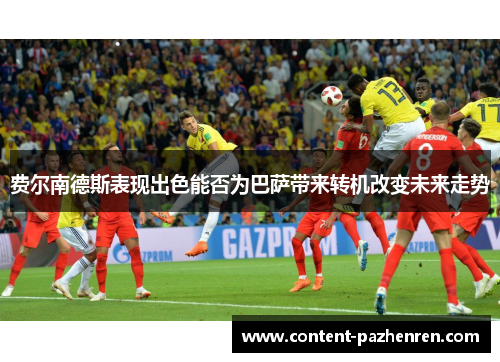 费尔南德斯表现出色能否为巴萨带来转机改变未来走势 费尔南德斯表现出色能否为巴萨带来转机改变未来走势