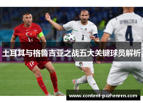 土耳其与格鲁吉亚之战五大关键球员解析 土耳其与格鲁吉亚之战五大关键球员解析