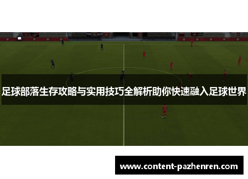 足球部落生存攻略与实用技巧全解析助你快速融入足球世界 足球部落生存攻略与实用技巧全解析助你快速融入足球世界