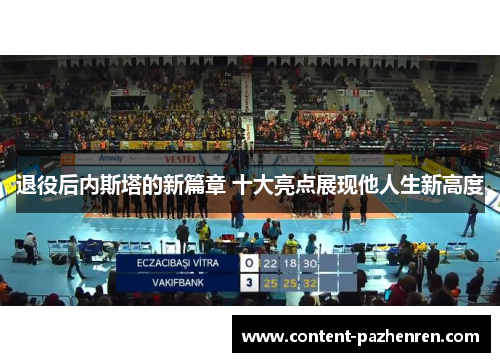 退役后内斯塔的新篇章 十大亮点展现他人生新高度 退役后内斯塔的新篇章 十大亮点展现他人生新高度