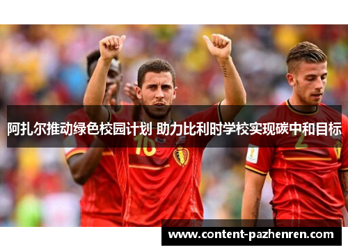 阿扎尔推动绿色校园计划 助力比利时学校实现碳中和目标 阿扎尔推动绿色校园计划 助力比利时学校实现碳中和目标