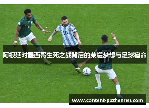 阿根廷对墨西哥生死之战背后的荣耀梦想与足球宿命 阿根廷对墨西哥生死之战背后的荣耀梦想与足球宿命