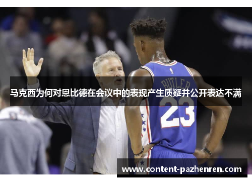 马克西为何对恩比德在会议中的表现产生质疑并公开表达不满