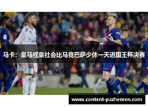 马卡：皇马或皇社会比马竞巴萨少休一天进国王杯决赛