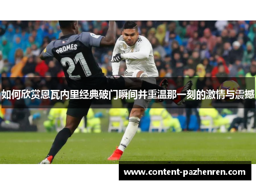 如何欣赏恩瓦内里经典破门瞬间并重温那一刻的激情与震撼