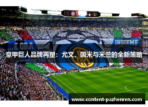 意甲巨人品牌再塑：尤文、国米与米兰的全新策略