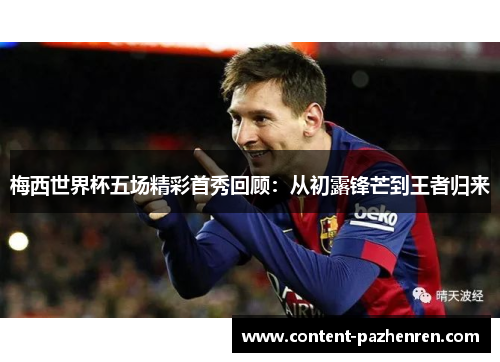 梅西世界杯五场精彩首秀回顾：从初露锋芒到王者归来