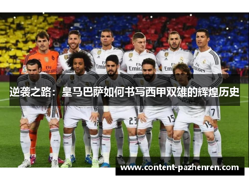 逆袭之路:皇马巴萨如何书写西甲双雄的辉煌历史 逆袭之路:皇马巴萨如何书写西甲双雄的辉煌历史